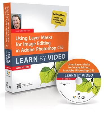 Using Layer Masks for Image Editing in Adobe Photoshop CS5: Learn by Video - Grey, Tim