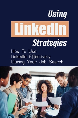 Using LinkedIn Strategies: How To Use LinkedIn Effectively During Your Job Search: Linkedin Jobs For Freshers - Coatley, Jess
