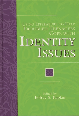 Using Literature to Help Troubled Teenagers Cope with Identity Issues - Ed, Jeffrey S Kaplan (Editor)