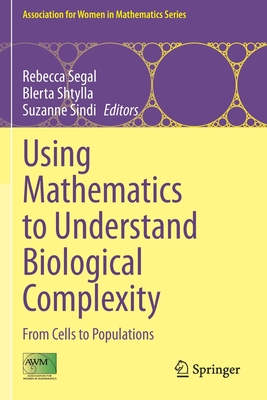 Using Mathematics to Understand Biological Complexity: From Cells to Populations - Segal, Rebecca (Editor), and Shtylla, Blerta (Editor), and Sindi, Suzanne (Editor)