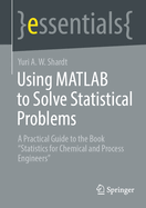 Using MATLAB to Solve Statistical Problems: A Practical Guide to the Book "Statistics for Chemical and Process Engineers"