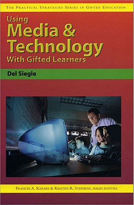 Using Media & Technology with Gifted Learners: The Practical Strategies Series in Gifted Education - Siegle, del, and Karnes, Frances, and Stephens, Kristen R