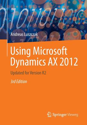 Using Microsoft Dynamics Ax 2012: Updated for Version R2 - Luszczak, Andreas