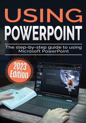 Using Microsoft PowerPoint - 2023 Edition: The Step-by-step Guide to Using Microsoft PowerPoint - Wilson, Kevin