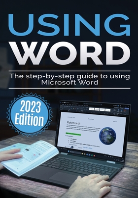 Using Microsoft Word - 2023 Edition: The Step-by-step Guide to Using Microsoft Word - Wilson, Kevin