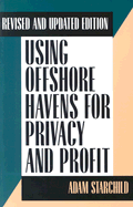 Using Offshore Havens for Privacy & Profit: Revised and Updated Edition