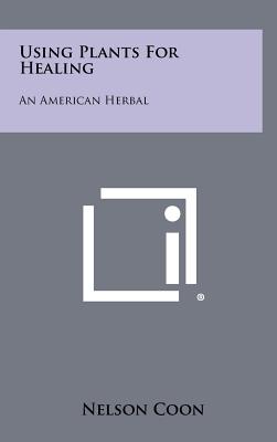 Using Plants For Healing: An American Herbal - Coon, Nelson