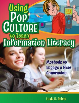 Using Pop Culture to Teach Information Literacy: Methods to Engage a New Generation - Behen, Linda D