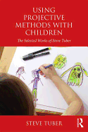 Using Projective Methods with Children: The Selected Works of Steve Tuber