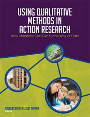 Using Qualitative Methods in Action Research: How Librarians Can Get to the Why of Data - Cook, Douglas