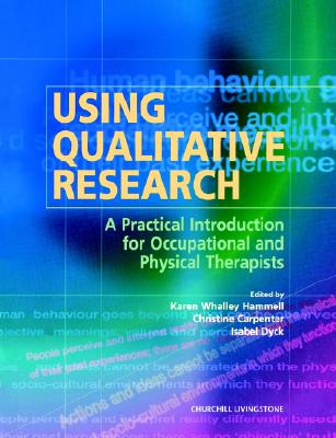 Using Qualitative Research: A Practical Introduction for Occupational and Physical Therapists - Hammell, Karen Whalley, PhD, Msc (Editor), and Carpenter, Christine, Ba, Ma (Editor), and Dyck, Isabel, Ba, Ma, PhD (Editor)