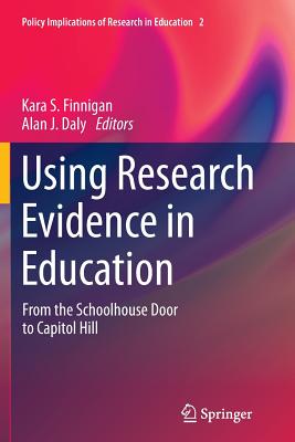 Using Research Evidence in Education: From the Schoolhouse Door to Capitol Hill - Finnigan, Kara S (Editor), and Daly, Alan J (Editor)