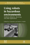Using Robots in Hazardous Environments: Landmine Detection, De-Mining and Other Applications