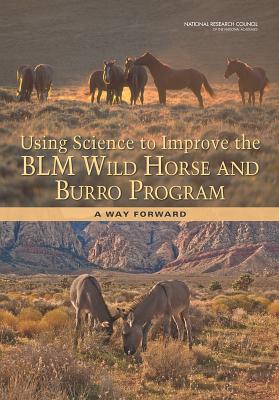 Using Science to Improve the Blm Wild Horse and Burro Program: A Way Forward - National Research Council, and Division on Earth and Life Studies, and Board on Agriculture and Natural Resources