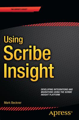 Using Scribe Insight: Developing Integrations and Migrations Using the Scribe Insight Platform - Beckner, Mark