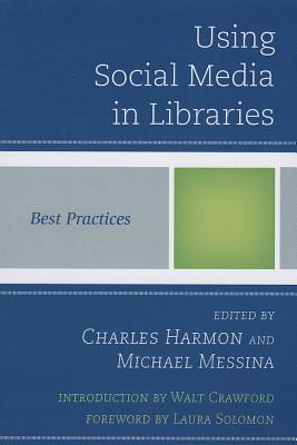Using Social Media in Libraries: Best Practices - Harmon, Charles (Editor), and Messina, Michael (Editor)