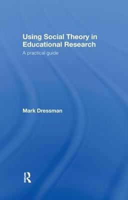 Using Social Theory in Educational Research: A Practical Guide - Dressman, Mark