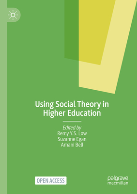 Using Social Theory in Higher Education - Y S Low, Remy (Editor), and Egan, Suzanne (Editor), and Bell, Amani (Editor)