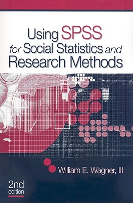 Using SPSS for Social Statistics and Research Methods - Wagner, William E, Dr., III