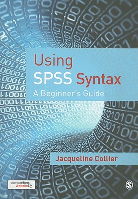 Using SPSS Syntax: A Beginner's Guide - Collier, Jacqueline, Professor