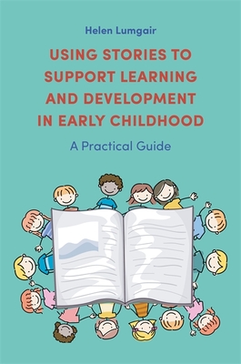 Using Stories to Support Learning and Development in Early Childhood: A Practical Guide - Lumgair, Helen