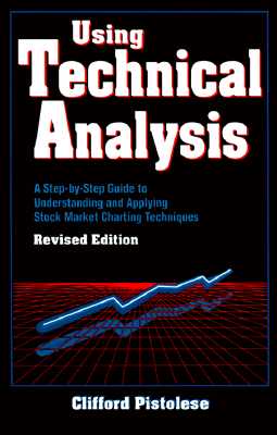 Using Technical Analysis: A Step-By-Step Guide to Understanding and Applying Stock Market Charting Techniques, Revised Edition - Pistolese, Clifford, and Pistolese Clifford