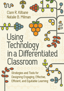 Using Technology in a Differentiated Classroom: Strategies and Tools for Designing Engaging, Effective, Efficient and Equitable Learning