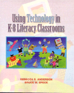 Using Technology in K-8 Literacy Classrooms - Anderson, Rebecca S, and Speck, Bruce W