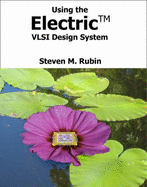 Using the Electric Vlsi Design System - Steven M. Rubin