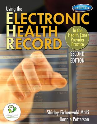 Using the Electronic Health Record in the Health Care Provider Practice - Eichenwald Maki, Shirley, and Petterson, Bonnie