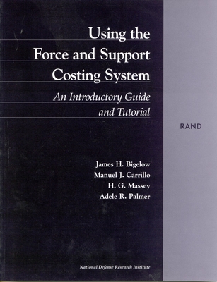 Using the Force and Support Costing System: An Introductory Guide and Tutorial - Bigelow, James H, and Carrillo, Manuel J, and Massey, H G