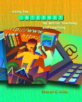 Using the Internet for Active Teaching and Learning - Mills, Steven C