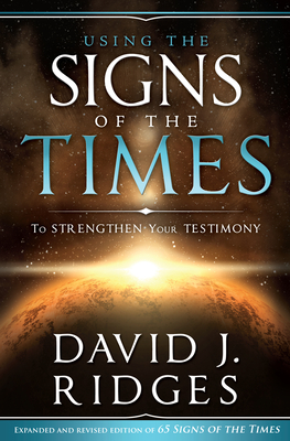 Using the Signs of the Times: To Strengthen Your Testimony - Ridges, David J