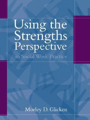 Using the Strengths Perspective in Social Work Practice: A Positive Approach for the Helping Professions - Glicken, Morley D, Dr.