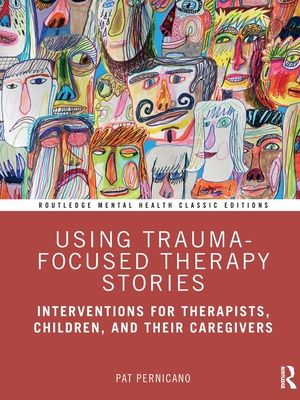 Using Trauma-Focused Therapy Stories: Interventions for Therapists, Children, and Their Caregivers - Pernicano, Pat