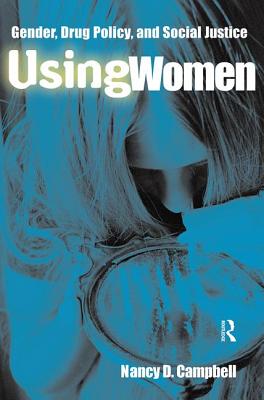 Using Women: Gender, Drug Policy, and Social Justice - Campbell, Nancy