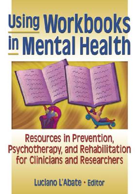 Using Workbooks in Mental Health: Resources in Prevention, Psychotherapy, and Rehabilitation for Clinicians and Researchers - L'Abate, Luciano