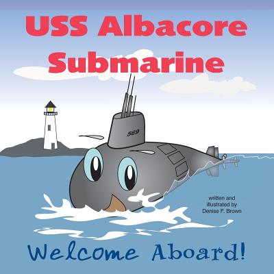 USS Albacore Submarine: Welcome Aboard - Brown, Denise F
