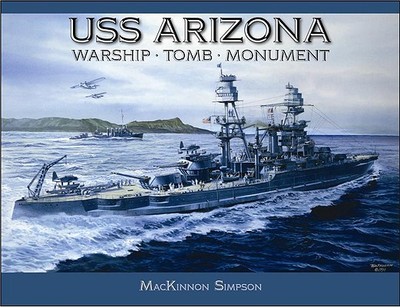 USS Arizona: Warship, Tomb, Monument - Simpson, MacKinnon