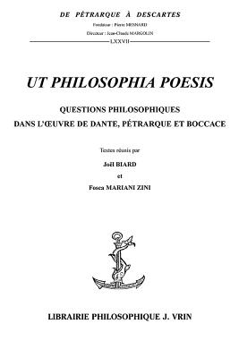 UT Philosophia Poesis: Questions Philosophiques Dans L'Oeuvre de Dante, Petrarque Et Boccace - Biard, Joel (Editor), and Zini, Fosca Mariani (Editor)