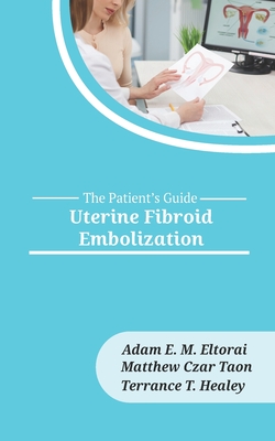 Uterine Fibroid Embolization - Taon, Matthew Czar, and Healey, Terrance, and Eltorai, Adam E M