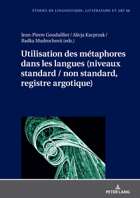 Utilisation Des Mtaphores Dans Les Langues (Niveaux Standard / Non Standard, Registre Argotique) - Wolowska, Katarzyna (Editor), and Kacprzak, Alicja, and Mudrochov, Radka