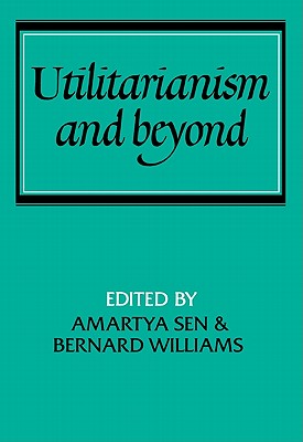 Utilitarianism and Beyond - Sen, Amartya (Editor), and Williams, Bernard (Editor)