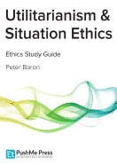 Utilitarianism & Situation Ethics Coursebook - Baron, Peter