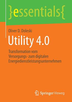 Utility 4.0: Transformation Vom Versorgungs- Zum Digitalen Energiedienstleistungsunternehmen - Doleski, Oliver D