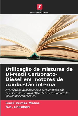 Utiliza??o de misturas de Di-Metil Carbonato-Diesel em motores de combust?o interna - Mahla, Sunil Kumar, and Chauhan, B S