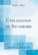 Utilization of Sycamore (Classic Reprint)