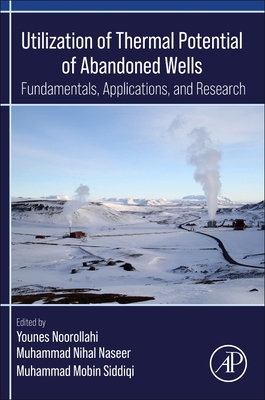 Utilization of Thermal Potential of Abandoned Wells: Fundamentals, Applications and Research - Noorollahi, Younes (Editor), and Naseer, Muhammad Nihal (Editor), and Siddiqi, Muhammad Mobin (Editor)