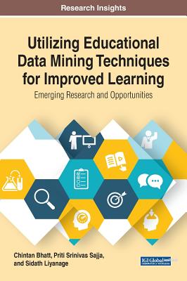 Utilizing Educational Data Mining Techniques for Improved Learning: Emerging Research and Opportunities - Bhatt, Chintan (Editor), and Sajja, Priti Srinivas (Editor), and Liyanage, Sidath (Editor)