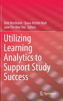 Utilizing Learning Analytics to Support Study Success - Ifenthaler, Dirk (Editor), and Mah, Dana-Kristin (Editor), and Yau, Jane Yin-Kim (Editor)